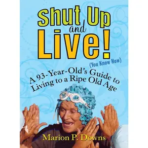 USED-Shut Up and Live! (You Know How): A 93-Year-Old's Guide to Living to a Ripe Old Age by Downs, Marion (Paperback)