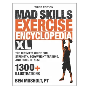 Mad Skills Exercise Encyclopedia XL: The Ultimate Guide for Strength, Bodyweight Training, and Home Fitness. 1300+ illustrations!