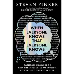 When Everyone Knows That Everyone Knows . . .: Common Knowledge and the Mysteries of Money, Power, and Everyday Life by Steven Pinker