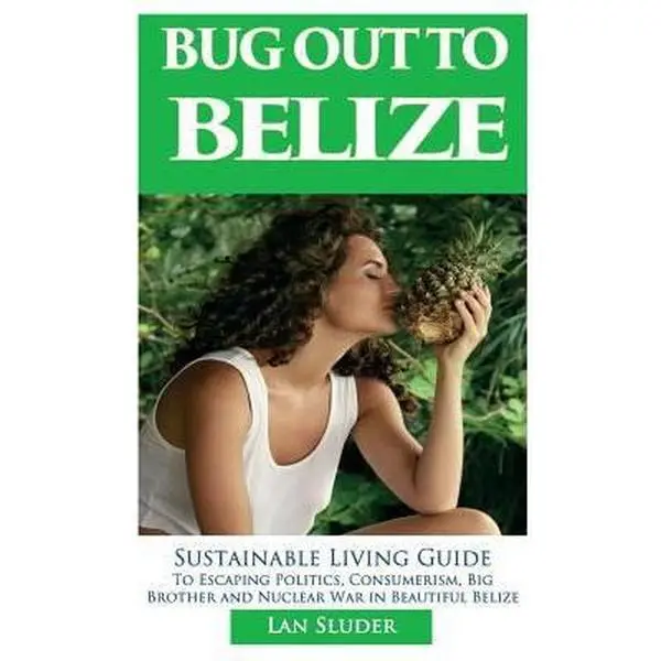 USED-Bug Out to Belize: Sustainable Living Guide to Escaping Politics, Consumerism, Big Brother and Nuclear War in Beautiful Belize by Sluder, Lan (Paperback)