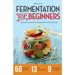 Fermentation for Beginners: The Step-By-Step Guide to Fermentation and Probiotic Foods -- Drakes Press, Paperback