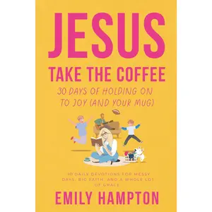 Jesus Take the Coffee: 30 Days of Holding On To Joy (And Your Mug) (Holy Shenanigans)