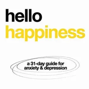 Hello Happiness: A Guide for Anxiety and Depression