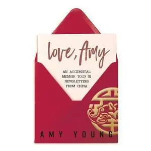 USED-Love, Amy: An Accidental Memoir Told in Newsletters from China by Young, Amy (Paperback)