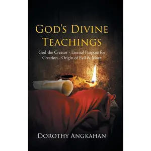USED-God's Divine Teachings: God the Creator - Eternal Purpose for Creation - Origin of Evil and Mor by Angkahan, Dorothy (Hardcover)