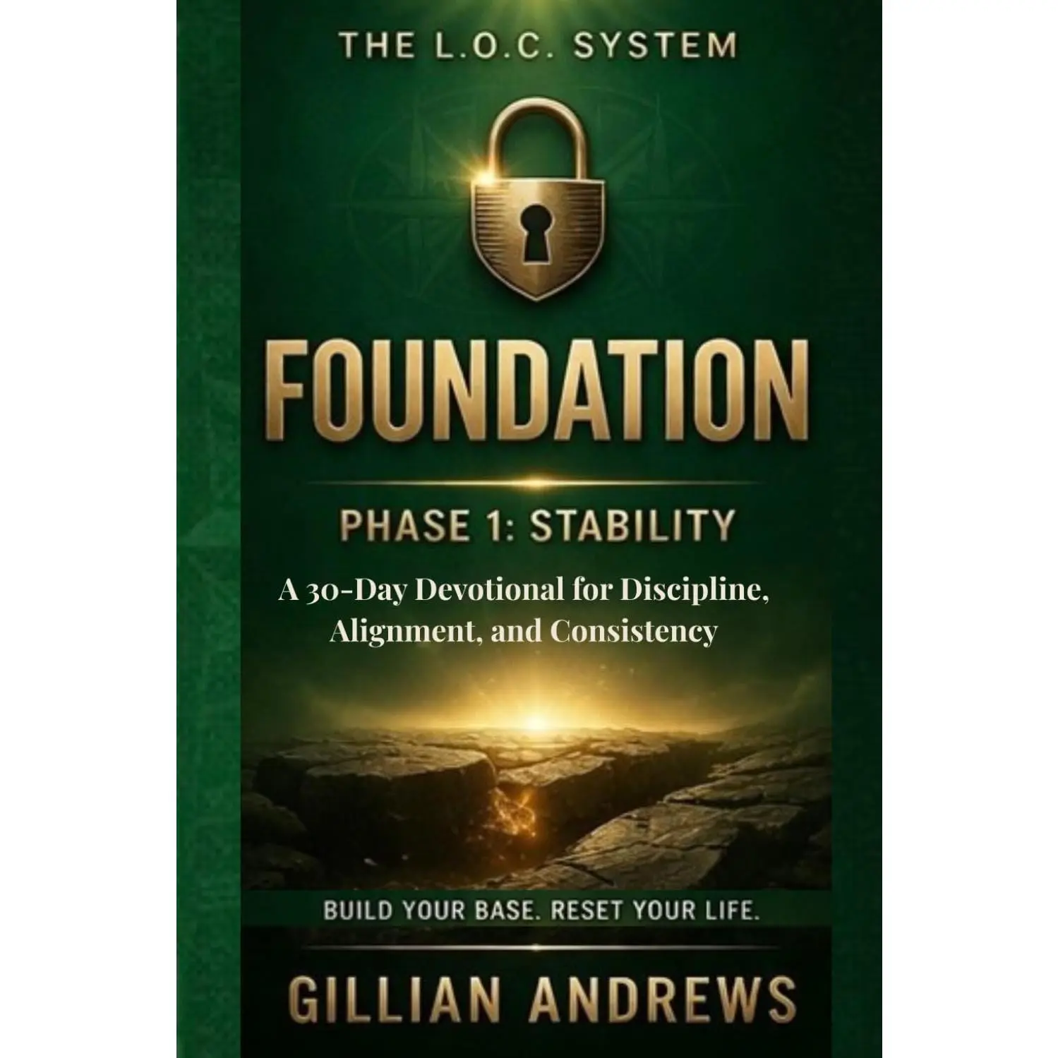 THE L.O.C. SYSTEM: FOUNDATION: PHASE 1: STABILITY, A 30-Day Devotional for Discipline, Alignment, and Consistency (The L.O.C. Series)