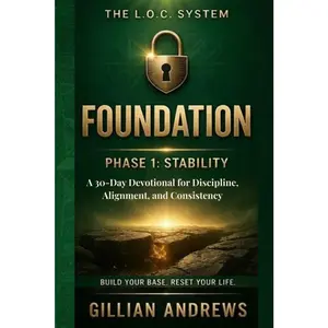 THE L.O.C. SYSTEM: FOUNDATION: PHASE 1: STABILITY, A 30-Day Devotional for Discipline, Alignment, and Consistency (The L.O.C. Series)