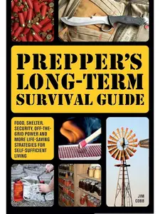 Prepper's Long-Term Survival Guide: Food, Shelter, Security, Off-the-Grid Power and More Life-Saving Strategies for Self-Sufficient Living Paperback