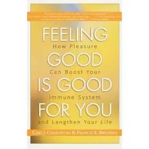 USED-Feeling Good Is Good for You: How Pleasure Can Boost Your Immune System and Lengthen Your Life by Carl J. Charnetski (Hardcover)