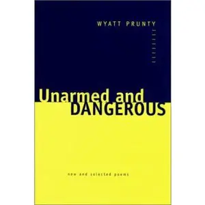 USED-Unarmed and Dangerous: New and Selected Poems (Johns Hopkins: Poetry and Fiction) by Wyatt Prunty (Hardcover)