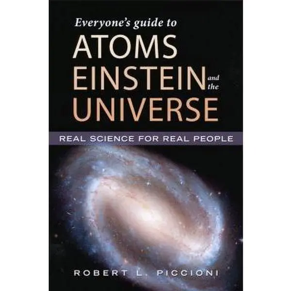 USED-Everyone's Guide to Atoms, Einstein, and the Universe by Robert L. Piccioni Ph.D. (Hardcover)