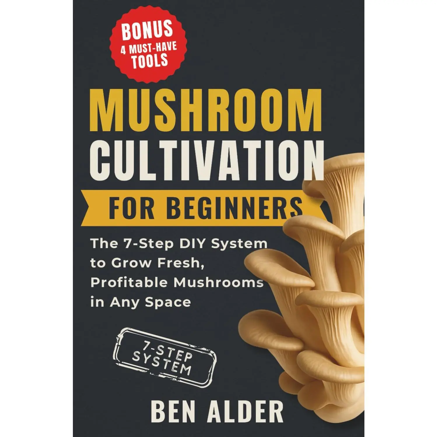 Mushroom Cultivation for Beginners: The 7-Step DIY System to Grow Fresh, Sustainable, and Profitable Mushrooms Even in Small Spaces,