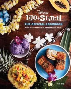 Lilo and Stitch: The Official Cookbook: 50 Recipes to Make for Your 'Ohana -- Tim Rita, Hardcover