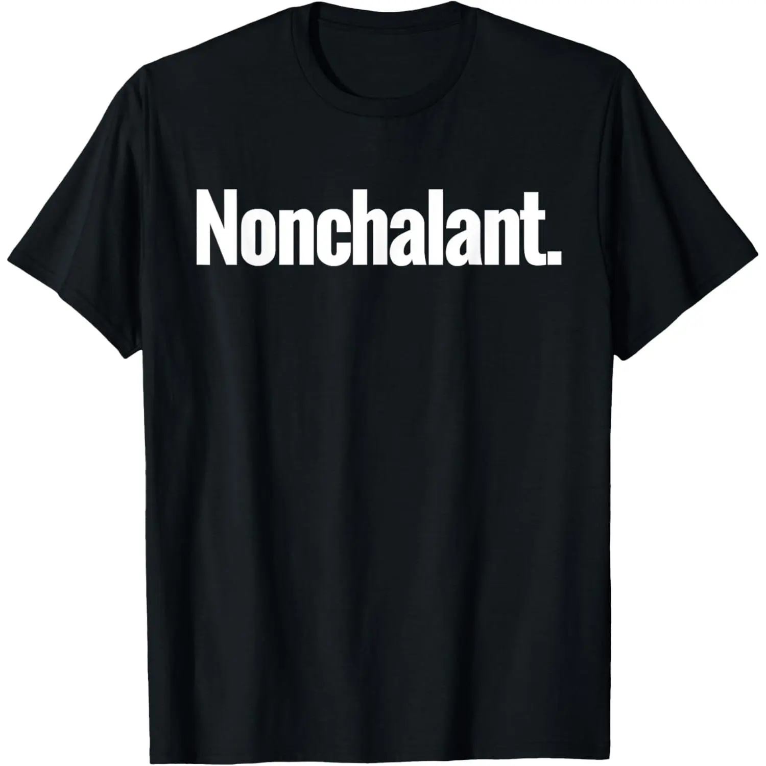 That Says Nonchalant Shirt - A Design That Says Nonchalant T-Shirt,Made in USA