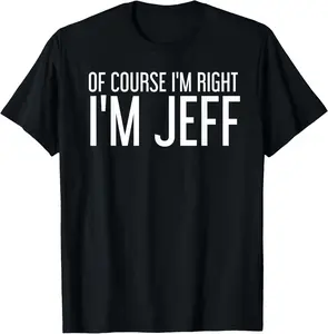 Men's 100% Cotton Short-Sleeve Casual Graphic T-Shirt, Unisex Natural Fashion Top, "Of Course I'm Right I'm Jeff" Funny Gift Idea