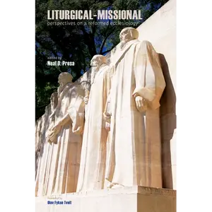 Liturgical-Missional: Perspectives on a Reformed Ecclesiology - Paperback