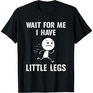 Funny Short Legs Jokes Memes Wait for Me, I Have Little T-Shirt