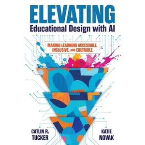 Elevating Educational Design with AI: Making Learning Accessible, Inclusive, and Equitable -- Catlin R. Tucker, Paperback