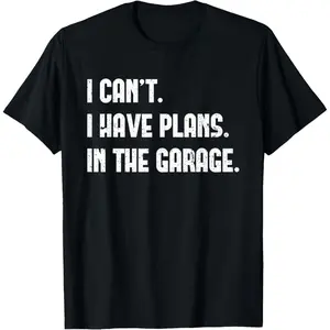 Funny Garage Dad Tee - 'I Cant I Have Plans In The Garage' Mechanic Cotton Shirt, Father's Day Gift for Car Lovers & Dads Man Top graphic tees men gifts shirts men Casual Streetwear