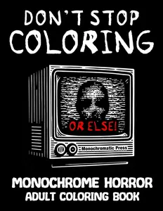 Don't Stop Coloring OR ELSE!: Monochrome horror adult coloring book (Monochrome Coloring Books), Paperback