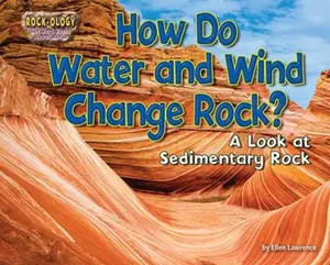 USED-How Do Water and Wind Change Rock?: A Look at Sedimentary Rock by Lawrence, Ellen (Library Binding)