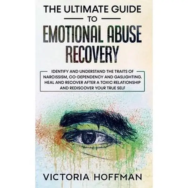 The Ultimate Guide to Emotional Abuse Recovery: Identify and understand the traits of narcissism, co-dependency and gaslighting. Heal and recover afte -- Victoria Hoffman, Paperback
