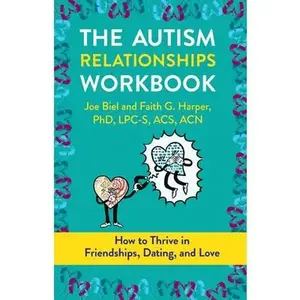 The Autism Relationships Workbook: How to Thrive in Friendships, Dating, and Love -- Joe Biel, Paperback