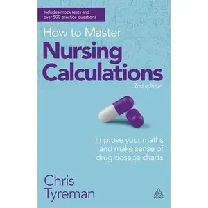 How to Master Nursing Calculations: Improve Your Maths and Make Sense of Drug Dosage Charts -- Chris John Tyreman, Paperback