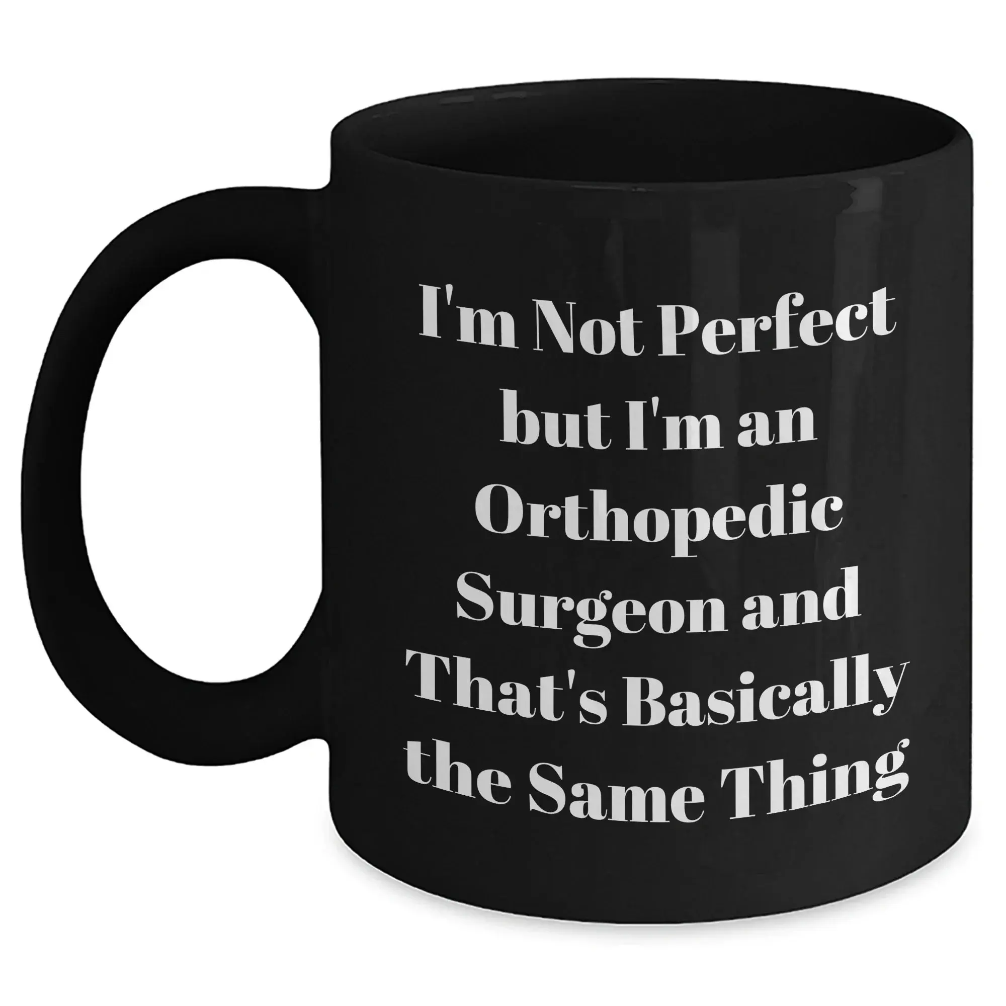 Orthopedic Surgeon Humor Gifts for Mother's Day - 'I'm Not Perfect But I'm An Orthopedic Surgeon' Funny Black Coffee Mug from Men
