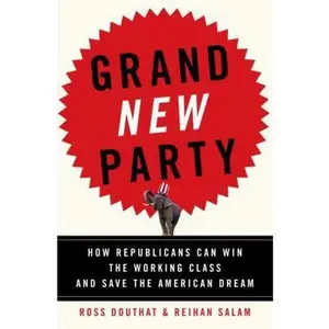 USED-Grand New Party: How Republicans Can Win the Working Class and Save the American Dream by Ross Douthat (Hardcover)