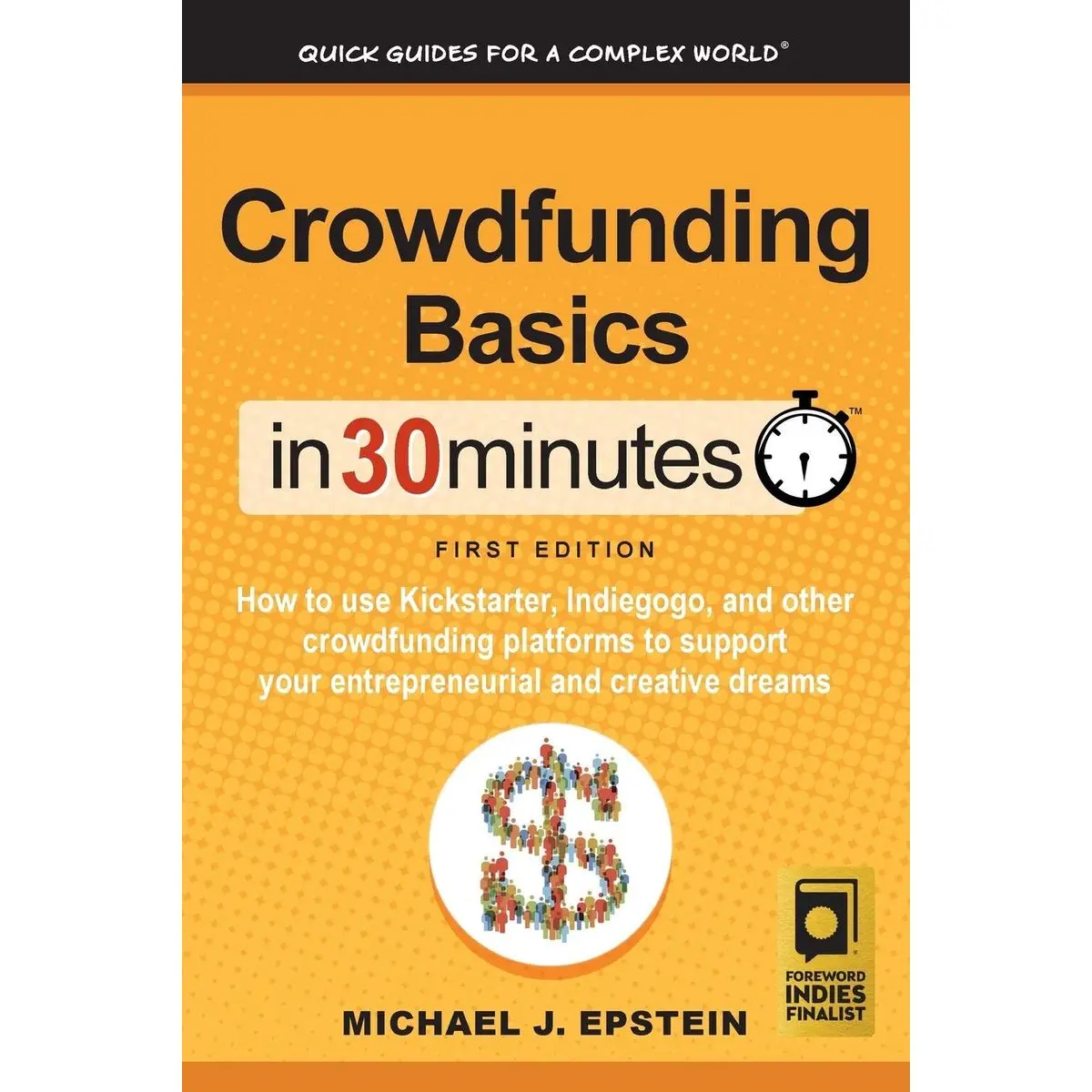 Crowdfunding Basics In 30 Minutes: How to use Kickstarter, Indiegogo, and other crowdfunding platforms to support your entrepreneurial and creative dreams Paperback – March 13, 2017