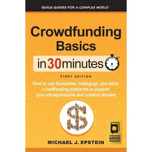Crowdfunding Basics In 30 Minutes: How to use Kickstarter, Indiegogo, and other crowdfunding platforms to support your entrepreneurial and creative dreams Paperback – March 13, 2017