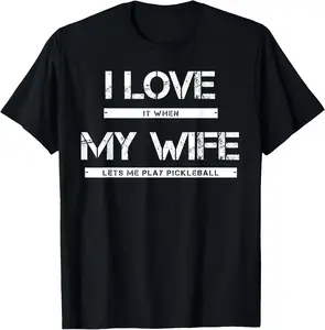 I Love It When My Wife Lets Me Play Pickleball T-Shirt Pure Cotton Graphic Tees Menswear Top: Gifts for Men & Women