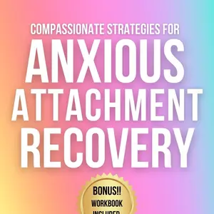 Compassionate Strategies for Anxious Attachment Recovery - Soft Cover Edition with Bonus Workbook Included - Overcoming Abandonment Fears and Restoring Confidence