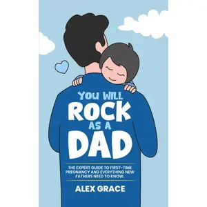 You Will Rock As a Dad!: The Expert Guide to First-Time Pregnancy and Everything New Fathers Need to Know Paperback – November 27, 2022 by Alex Grace (Author), You Will Rock Books (Author)