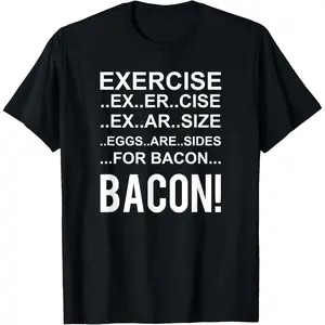 Exercise? Eggs Are Side For Bacon! Funny Bacon T-Shirt,Made in USA