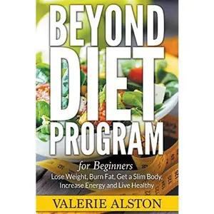 USED-Beyond Diet Program For Beginners: Lose Weight, Burn Fat, Get a Slim Body, Increase Energy and Live Healthy by Alston, Valerie (Paperback)