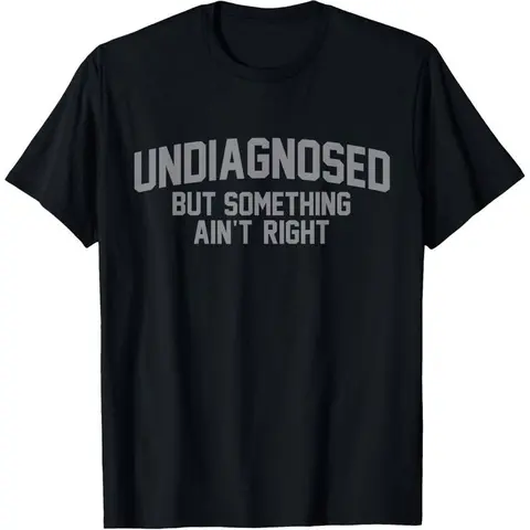 Summer t Shirts Funny 'Undiagnosed But Something Ain't Right' Humor T-Shirt Casual Crewneck  Tshirt Man