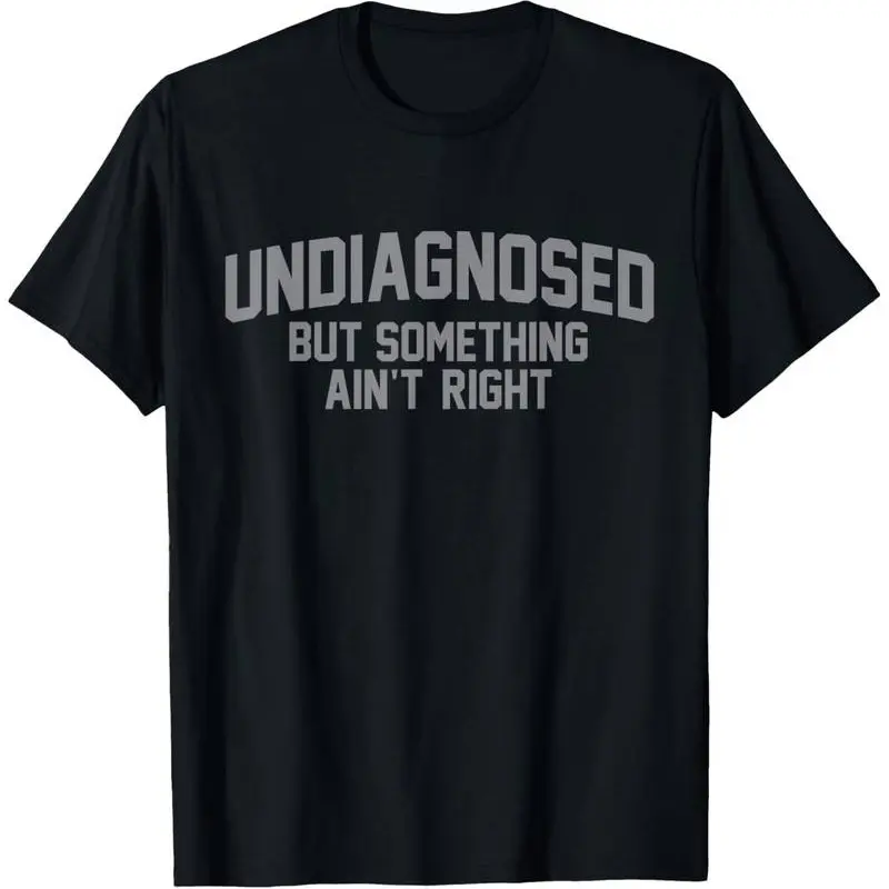 Summer t Shirts Funny 'Undiagnosed But Something Ain't Right' Humor T-Shirt Casual Crewneck  Tshirt Man