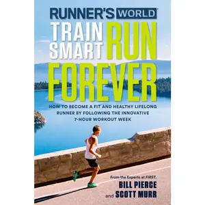 USED-Runner's World Train Smart, Run Forever: How to Become a Fit and Healthy Lifelong Runner by Following the Innovative 7-Hour Workout Week by Pierce, Bill (Paperback)