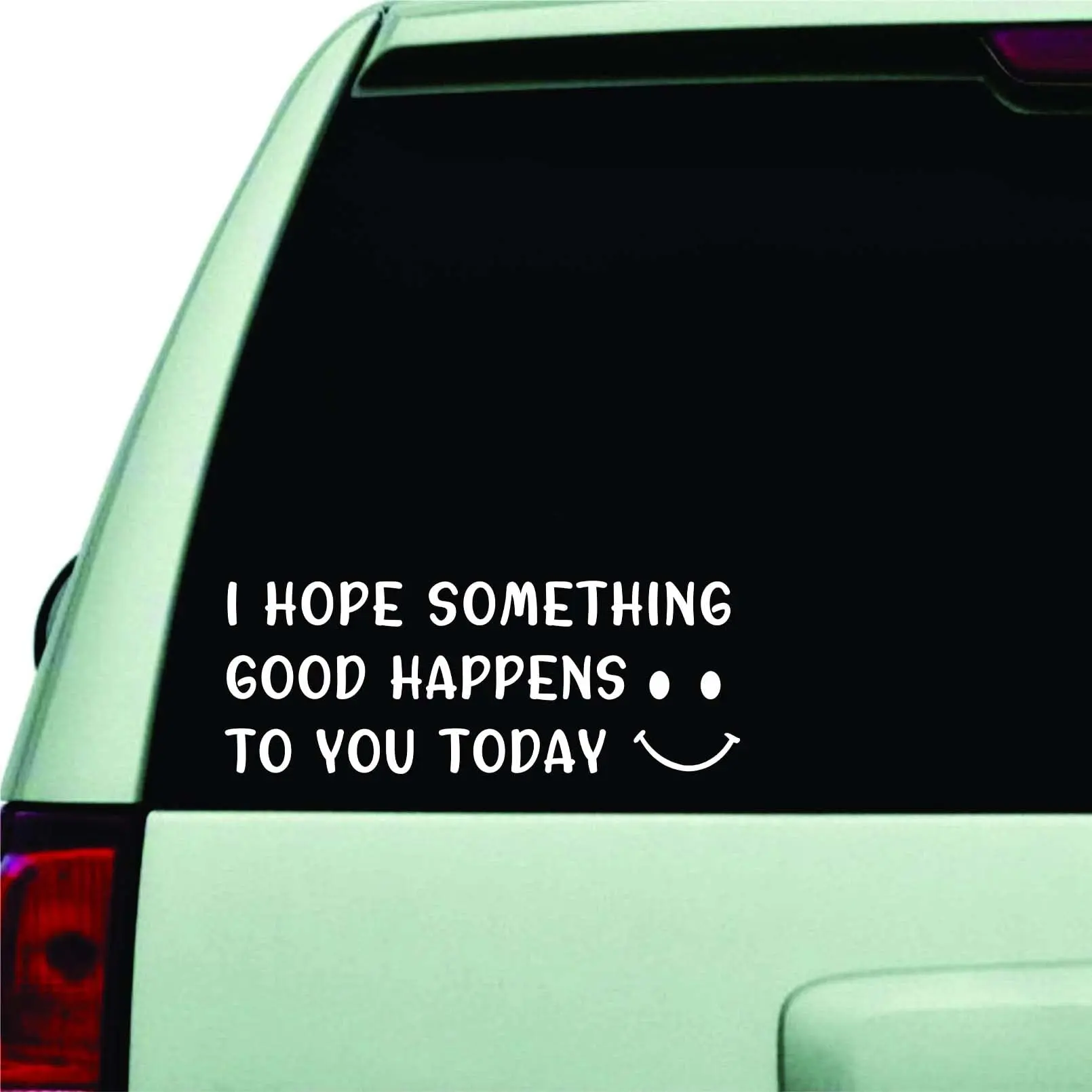 I Hope Something Good Happens to You Today, White Window Bumper Sticker