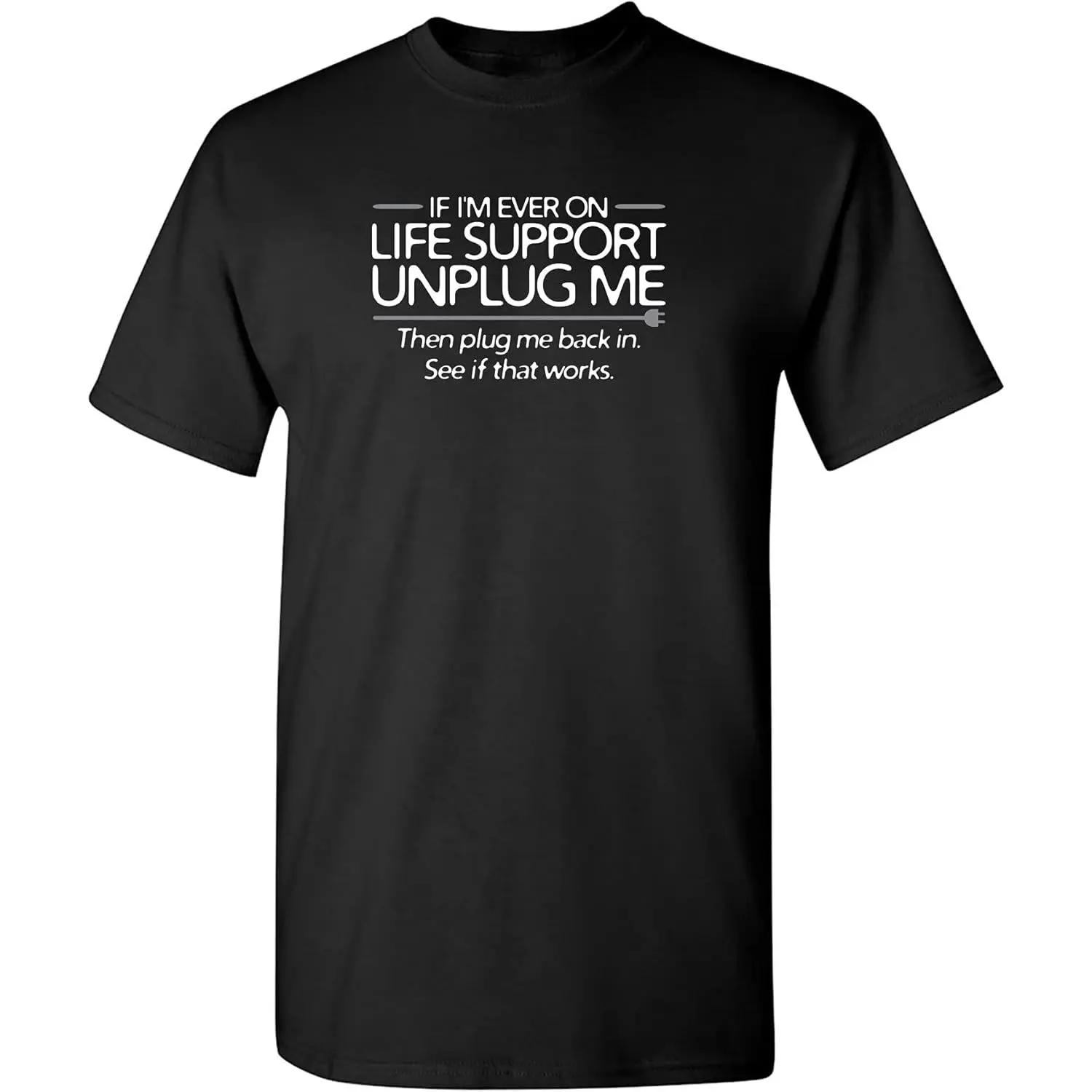 If I'm Ever On Life Support Unplug Me Graphic Novelty Sarcastic Funny T Shirt Made In USA