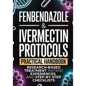 Fenbendazole & Ivermectin Protocols: A Practical Medical Handbook for Cancer Patients, with Research-Based Treatments, Patient Experiences, and Step-by-Step Checklists
