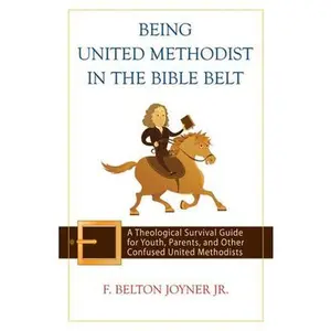 USED-Being United Methodist in the Bible Belt: Theological Survival Gde for Youth, Parents, & Other Confused United Methodists by Joyner Jr, F. Belton (Paperback)