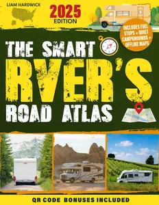 THE SMART RVER’S ROAD ATLAS: A Complete and Up-to-Date Guide with RV-Safe Routes, Quiet Legal Campsites, Fuel-Saving Detours & Offline Tools to Outsmart GPS Fails, Bad Roads and Hidden Costs