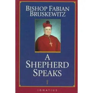 USED-Bishop Fabian Bruskewitz: A Shepherd Speaks by Fabian Bruskewitz (Paperback)