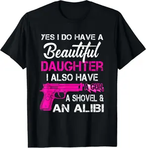 100% cotton Unisex Beautiful A Daughter I Also Have A Gun A Shovel And An Alibi T-Shirt