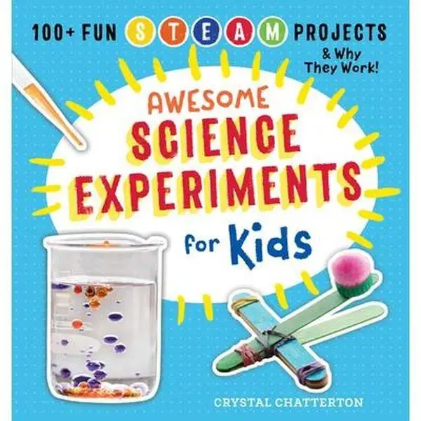 Awesome Science Experiments for Kids: 100+ Fun STEAM Projects and Why They Work -- Crystal Chatterton, Paperback