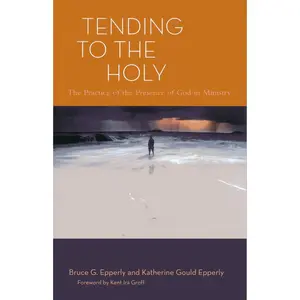 USED-Tending to the Holy: The Practice of the Presence of God in Ministry by Epperly, Bruce G. (Paperback)