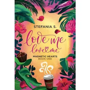 Love Me, Love Me: Magnetic Hearts: Book One, Part One -- Stefania S, Paperback